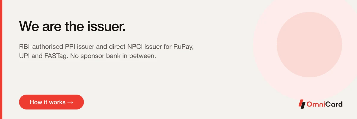 We are the issuer. RBI-authorised PPI issuer and direct NPCI issuer for RuPay, UPI and FASTag. No sponsor bank in between.