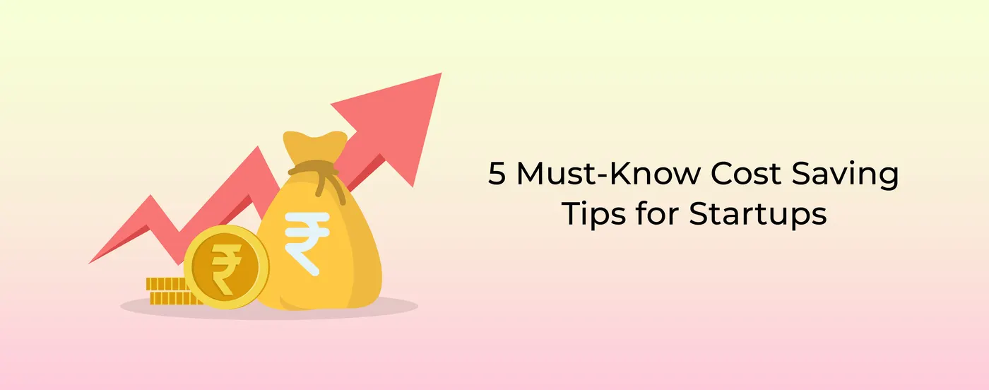 5 Must-Know Cost Saving Tips for Startups