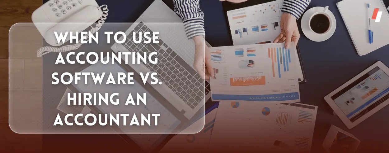 When to Use Accounting Software vs. Hiring an Accountant