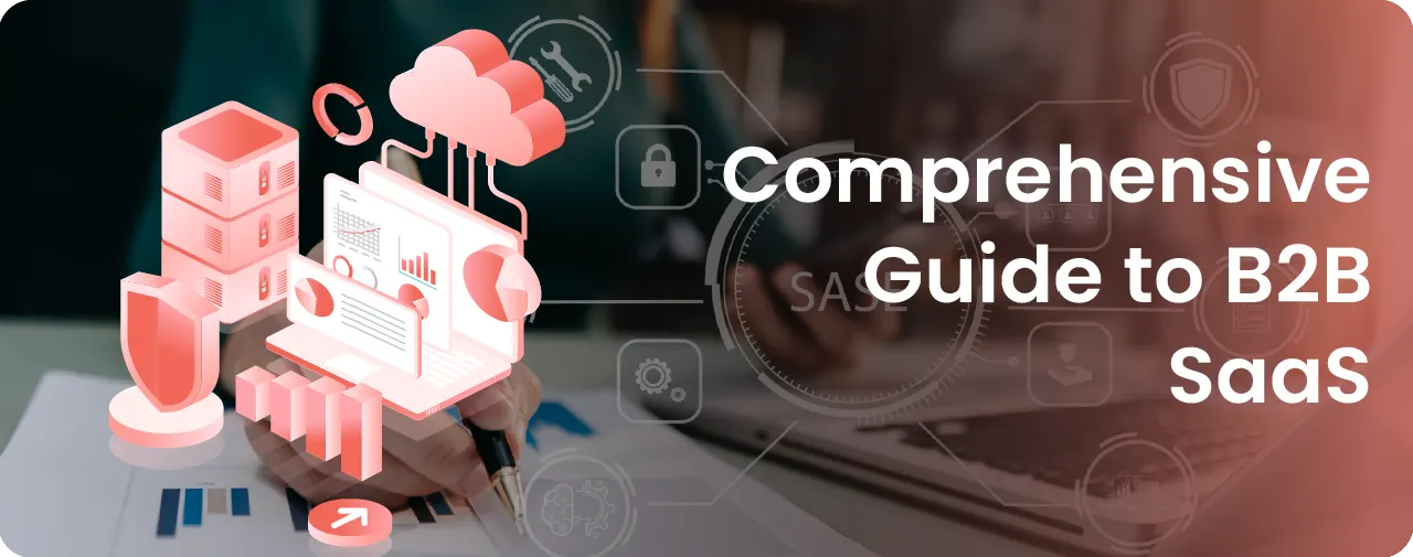 B2B SaaS: What is B2B SaaS & A Guide to B2B SaaS Companies and their Benefits