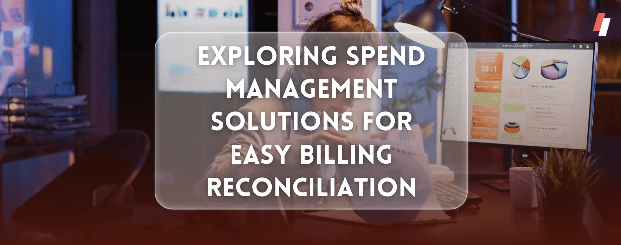 Spend Management Solutions for Easy Billing Reconciliation