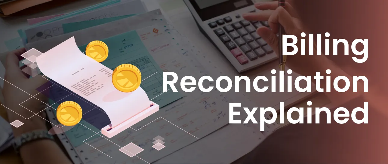 The Ultimate Guide to Billing Reconciliation: Process, Challenges, Best Practices, and Benefits