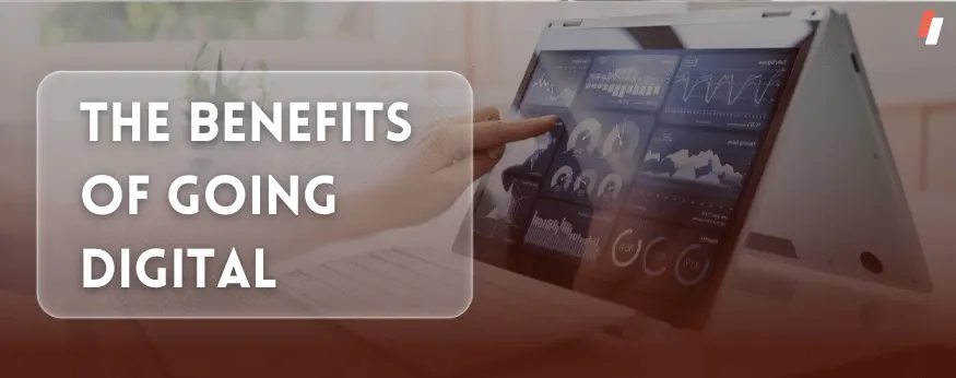 The Benefits of Going Digital: