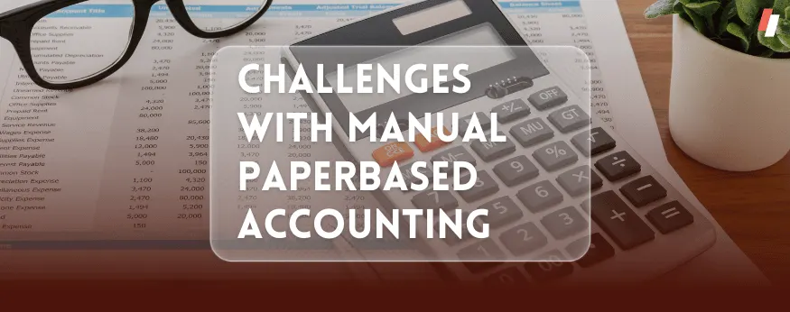 Challenges with Manual Paper-based Accounting