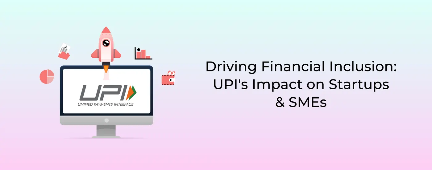 Driving Financial Inclusion - UPI's Impact on Startups & SMEs