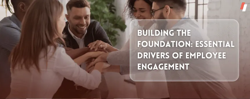 Building the Foundation: Essential Drivers of Employee Engagement