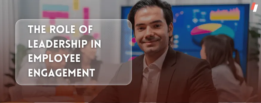 The role of leadership in Employee Engagement