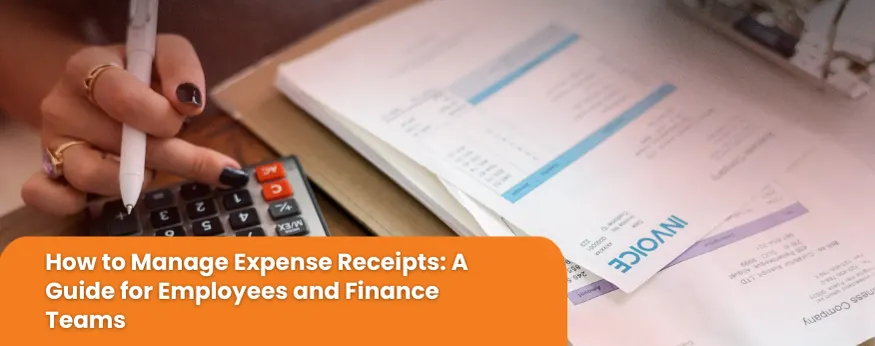 How to Manage Expense Receipts: A Guide for Employees and Finance Teams