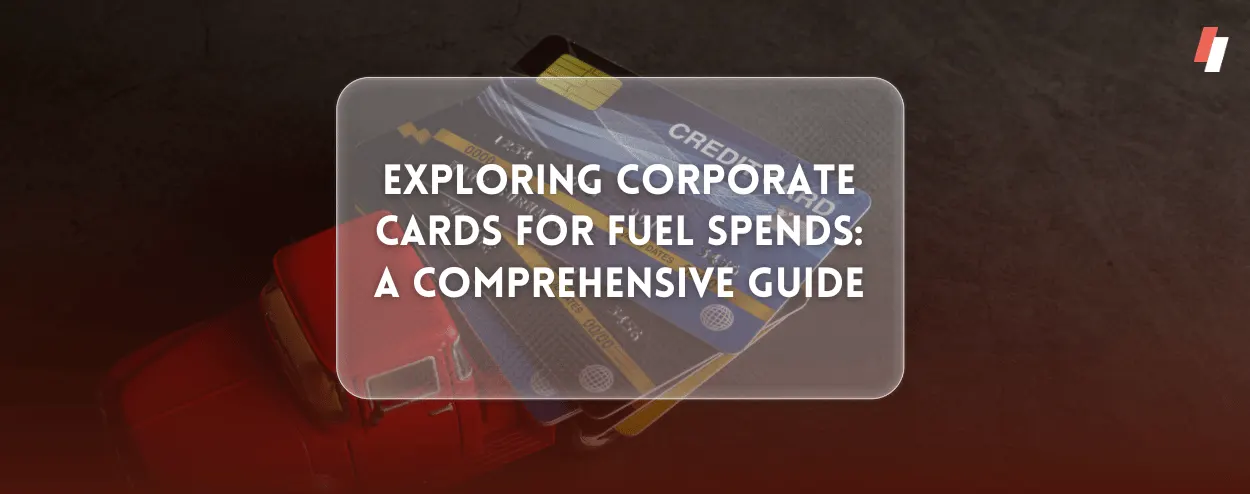 Exploring Corporate Cards for Fuel Spends: A Comprehensive Guide