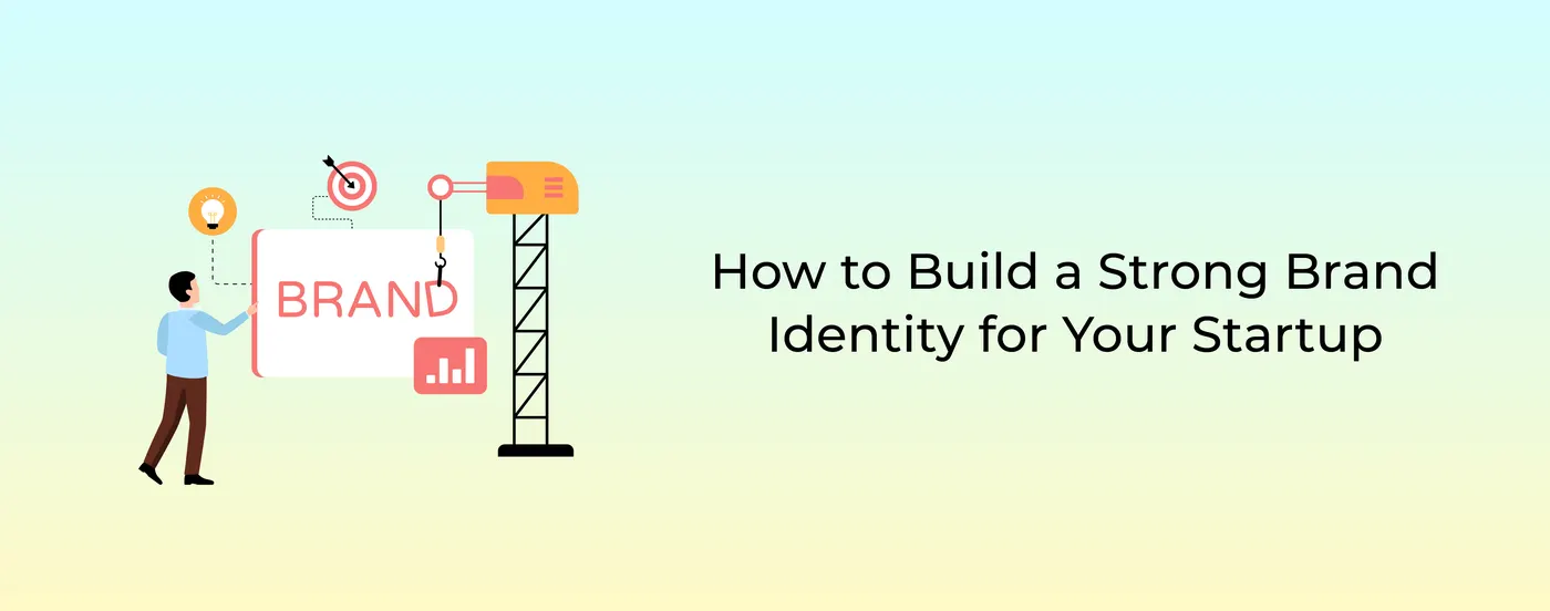 How to Build a Strong Brand Identity for Your Startup