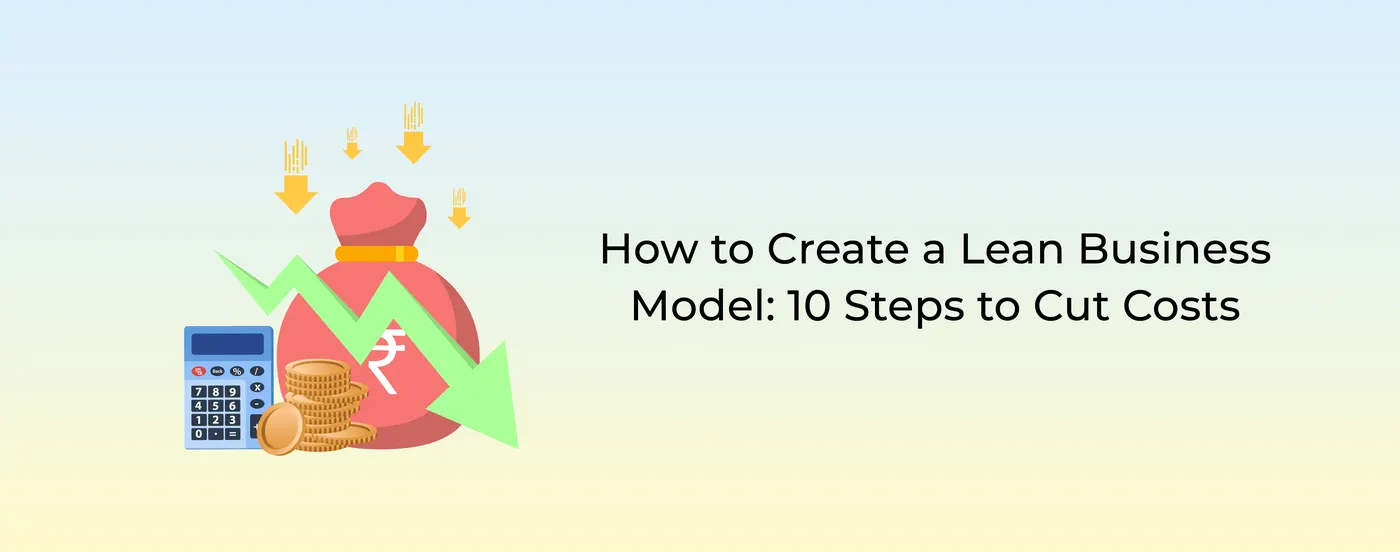 How to Create a Lean Business Model: 10 Steps to Cut Costs
