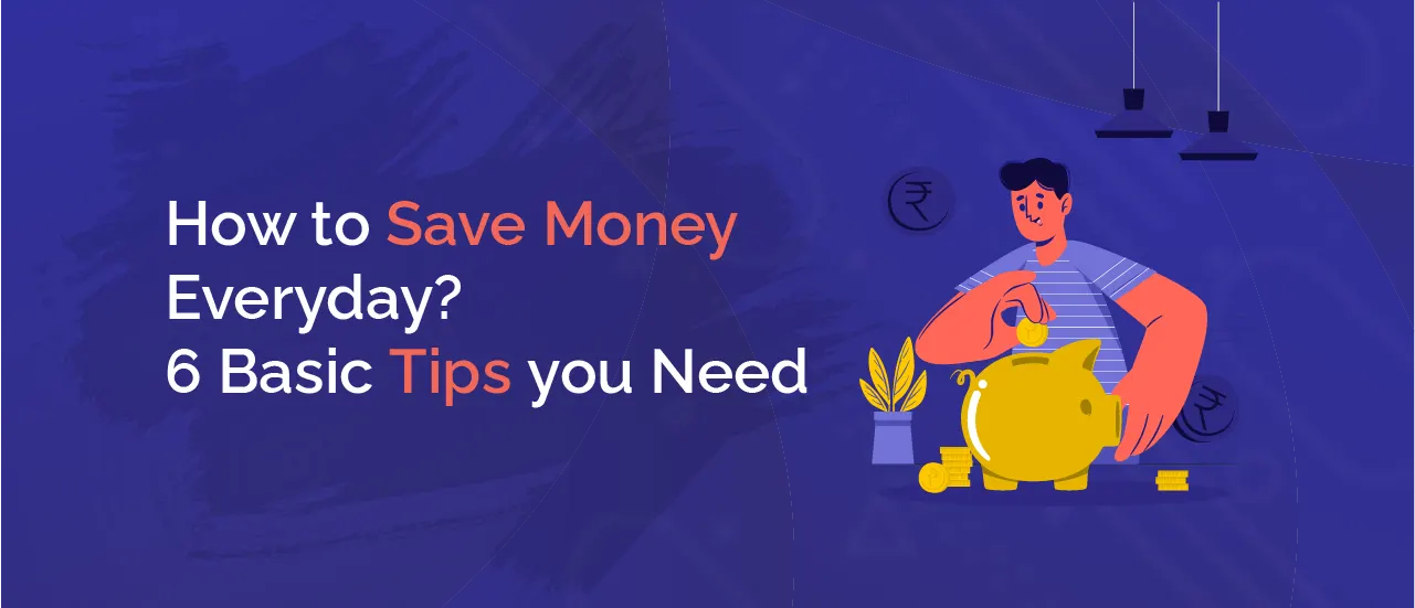 How to Save Money Everyday? 6 Basic Tips you Need