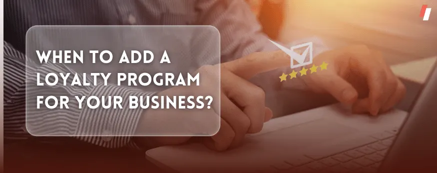 When to add a loyalty program for your business