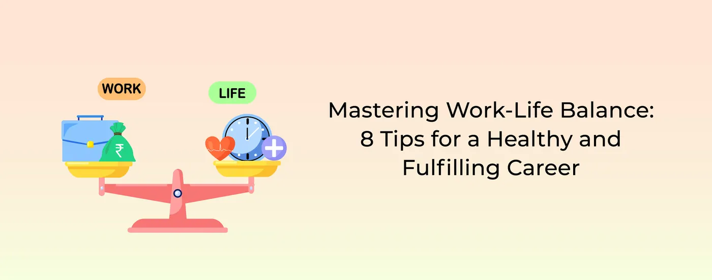 Mastering Work-Life Balance: 8 Tips for a Healthy and Fulfilling Career