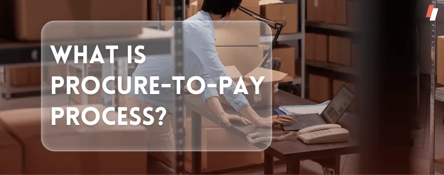 What is Procure-to-Pay Process