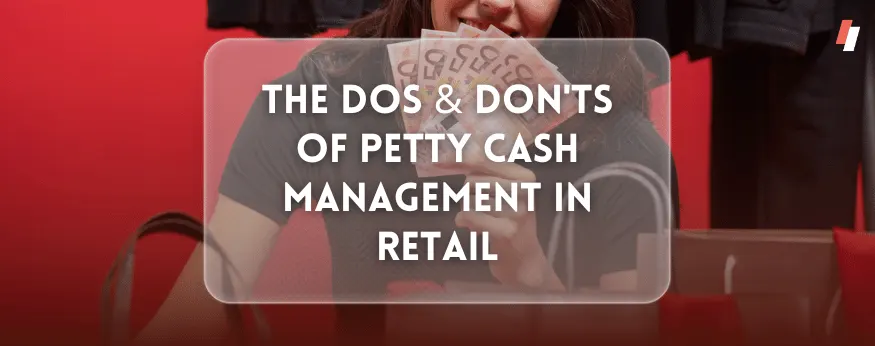 The Dos and Don'ts of Petty Cash Management in Retail