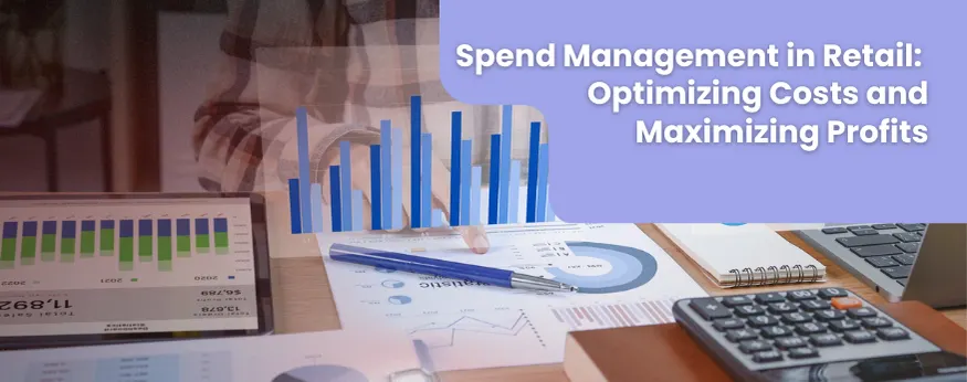 Spend Management in Retail: Optimizing Costs and Maximizing Profits