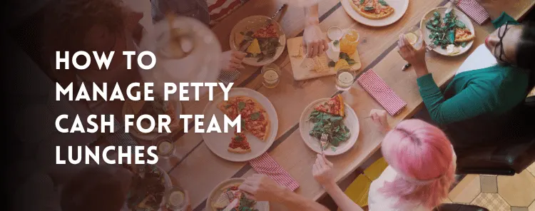 How to Manage Petty Cash for Team Lunches