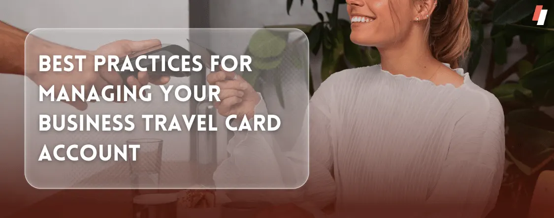 Best Practices for Managing Your Business Travel Card Account