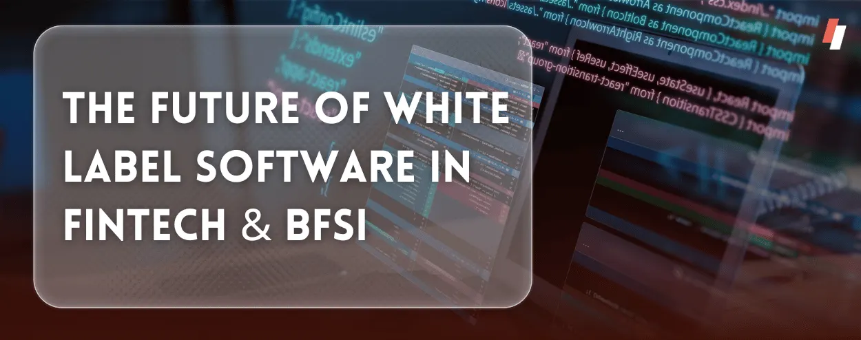 The Future of White Label Software in Fintech and BFSI